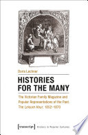 Histories for the Many : : The Victorian Family Magazine and Popular Representations of the Past. The "Leisure Hour", 1852-1870 /