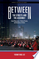 Between the Streets and the Assembly : : Social Movements, Political Parties, and Democracy in Korea /