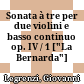 Sonata à tre per due violini e basso continuo op. IV / 1 : ["La Bernarda"]