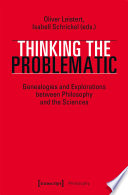 Thinking the Problematic : : Genealogies and Explorations between Philosophy and the Sciences.