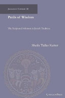 Perils of Wisdom : : The Scriptural Solomon in Jewish Tradition /