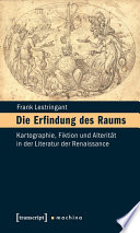 Die Erfindung des Raums : : Kartographie, Fiktion und Alterität in der Literatur der Renaissance. Erfurter Mercator-Vorlesungen /