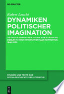Dynamiken politischer Imagination : : die deutschsprachige Utopie von Stifter bis Döblin in ihren internationalen Kontexten, 1848-1930 /