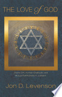 The Love of God : : Divine Gift, Human Gratitude, and Mutual Faithfulness in Judaism /