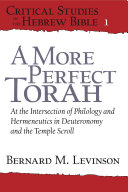 A More Perfect Torah : : At the Intersection of Philology and Hermeneutics in Deuteronomy and the Temple Scroll /