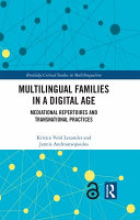 Multilingual Families in a Digital Age : : Mediational Repertoires and Transnational Practices.