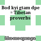 བོད་ཀྱི་གཏམ་དཔེ་<br/>Bod kyi gtam dpe : = Tibetan proverbs
