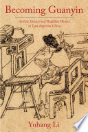Becoming Guanyin : : Artistic Devotion of Buddhist Women in Late Imperial China /