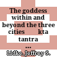 The goddess within and beyond the three cities : Śākta tantra and the paradox of power in Nepāla-maṇḍala