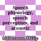 Speech physiology, speech perception, and acoustic phonetics