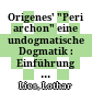 Origenes' "Peri archon" : eine undogmatische Dogmatik : Einführung und Erläuterung