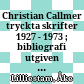 Christian Callmer : tryckta skrifter 1927 - 1973 ; bibliografi utgiven till 65-årsdagen 27. dec. 1973