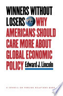 Winners without Losers : : Why Americans Should Care More about Global Economic Policy /