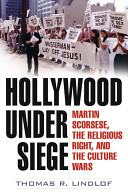 Hollywood under siege : Martin Scorsese, the religious right, and the culture wars /