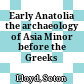 Early Anatolia : the archaeology of Asia Minor before the Greeks