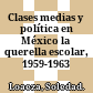 Clases medias y política en México : la querella escolar, 1959-1963