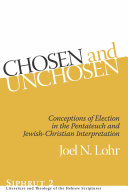 Chosen and Unchosen : : Conceptions of Election in the Pentateuch and Jewish-Christian Interpretation /