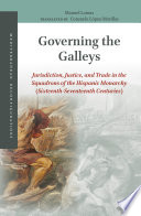 Governing the galleys : : jurisdiction, justice, and trade in the squadrons of the hispanic monarchy (sixteenth-seventeenth centuries) /