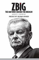 Zbig : : the man who cracked the Kremlin /