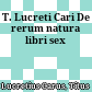 T. Lucreti Cari De rerum natura libri sex