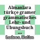 Almanlara türkçe gramer : grammatisches Lehr- und Übungsbuch der türkischen Sprache für Deutsche