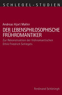 Der lebensphilosophische Frühromantiker : Zur Rekonstruktion der frühromantischen Ethik Friedrich Schlegels