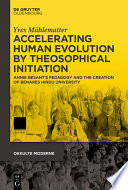 Accelerating Human Evolution by Theosophical Initiation : : Annie Besant’s Pedagogy and the Creation of Benares Hindu University /