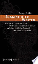 Imaginierter Westen : : Das Konzept des »deutschen Westraums« im völkischen Diskurs zwischen Politischer Romantik und Nationalsozialismus /