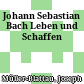 Johann Sebastian Bach : Leben und Schaffen