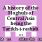 A history of the Moghuls of Central Asia : being the Tarikh-i-rashidi of Mirza Muhammad Haidar, Dughlát