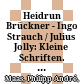 Heidrun Brückner - Ingo Strauch / Julius Jolly: Kleine Schriften. Herausgegeben von H.B. und I.S.. Nach Vorarbeiten von Albrecht Wezler. 2 Bände [Veröffentlichungen der Helmuth von Glasenapp-Stiftung 38.1-2] Wiesbaden: Harrassowitz Verlag, 2012. xlviii, xi + 1378p. € 198,- (ISBN 978-3-447-06817-8)
