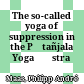 The so-called yoga of suppression in the Pātañjala Yogaśāstra