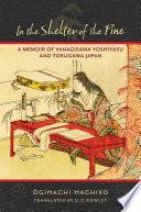 In the Shelter of the Pine : : A Memoir of Yanagisawa Yoshiyasu and Tokugawa Japan /