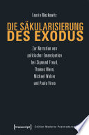 Die Säkularisierung des Exodus : Zur Narration von politischer Emanzipation bei Sigmund Freud, Thomas Mann, Michael Walzer und Paolo Virno