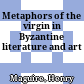Metaphors of the virgin in Byzantine literature and art