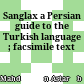Sanglax : a Persian guide to the Turkish language ; facsimile text