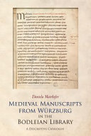 Medieval manuscripts from Würzburg in the Bodleian Library, Oxford : a descriptive catalogue