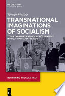 Transnational imaginations of socialism : town twinning and local government in “red” Italy and the GDR