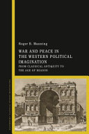 War and peace in the western political imagination : from classical antiquity to the age of reason /