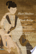 Plum Shadows and Plank Bridge : : Two Memoirs About Courtesans /