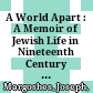 A World Apart : : A Memoir of Jewish Life in Nineteenth Century Galicia /