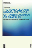 The revealed and hidden writings of Rabbi Nachman of Bratslav : : his worlds of revelation and rectification /