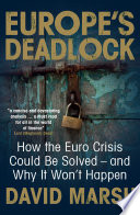 Europe's deadlock : how the euro crisis could be solved-- and why it won't happen /
