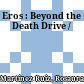 Eros : : Beyond the Death Drive /