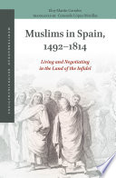 Muslims in Spain, 1492-1814 : : living and negotiating in the land of the infidel /