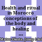 Health and ritual in Morocco : conceptions of the body and healing practices /