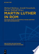 Martin Luther in Rom : : die ewige Stadt als kosmopolitisches Zentrum und ihre Wahrnehmung /