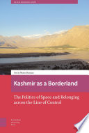 Kashmir as a Borderland : : The Politics of Space and Belonging across the Line of Control /