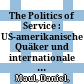 The Politics of Service : : US-amerikanische Quäker und internationale humanitäre Hilfe 1917-1945 /