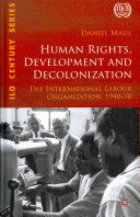 Human rights, development and decolonization : the International Labour Organization, 1940-70 /